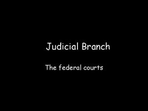 Judicial Branch The federal courts The Supreme Court