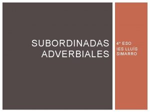 SUBORDINADAS ADVERBIALES 4 ESO IES LLUS SIMARRO SUBORDINADAS