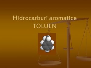 Hidrocarburi aromatice TOLUEN general proprietati Nume toluen Densitatefaza