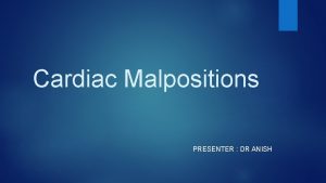 Cardiac Malpositions PRESENTER DR ANISH Cardiac Malpositions Terminology