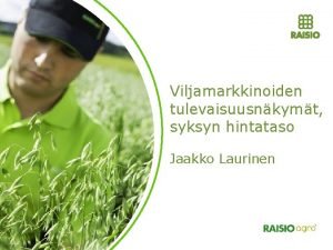 Viljamarkkinoiden tulevaisuusnkymt syksyn hintataso Jaakko Laurinen Kansainvlinen viljamarkkina