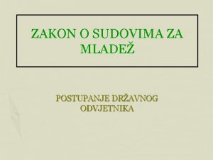 ZAKON O SUDOVIMA ZA MLADE POSTUPANJE DRAVNOG ODVJETNIKA