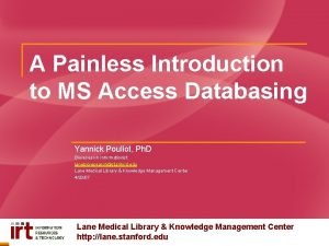 A Painless Introduction to MS Access Databasing Yannick