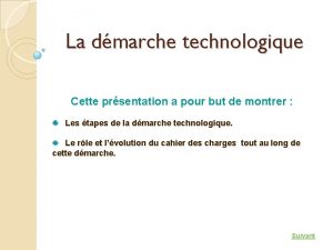 La dmarche technologique Cette prsentation a pour but