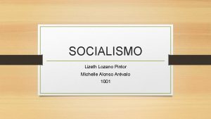 SOCIALISMO Lizeth Lozano Pintor Michelle Alonso Arvalo 1001