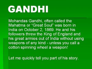 GANDHI Mohandas Gandhi often called the Mahatma or