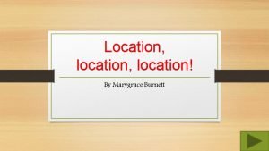 Location location location By Marygrace Burnett Content Area