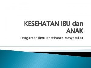 KESEHATAN IBU dan ANAK Pengantar Ilmu Kesehatan Masyarakat