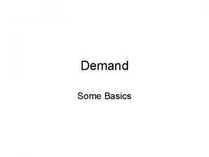 Demand Some Basics Why demand 30 Money Price