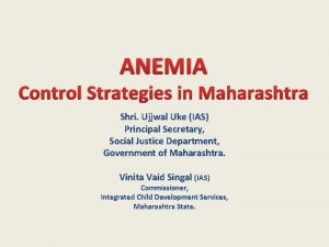 ANEMIA Control Strategies in Maharashtra Shri Ujjwal Uke