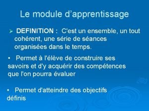 Le module dapprentissage DEFINITION Cest un ensemble un