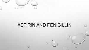 ASPIRIN AND PENICILLIN ASPIRIN THE SENSATION OF PAIN