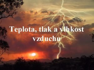 Teplota tlak a vlhkost vzduchu Definice Meteorologick prvky