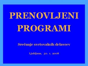 PRENOVLJENI PROGRAMI Sreanje svetovalnih delavcev Ljubljana 30 1