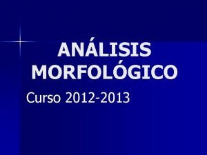 ANLISIS MORFOLGICO Curso 2012 2013 ETIMOLOGA DEL TRMINO