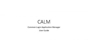 CALM Common Login Application Manager User Guide CALM