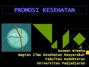 PROMOSI KESEHATAN Guswan Wiwaha Bagian Ilmu Kesehatan Masyarakat