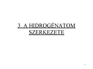 3 A HIDROGNATOM SZERKEZETE 1 3 1 A