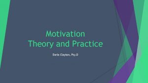 Motivation Theory and Practice Darla Clayton Psy D