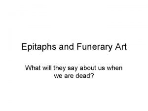 Epitaphs and Funerary Art What will they say