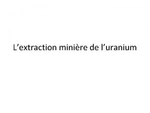 Lextraction minire de luranium Lextraction minire de luranium