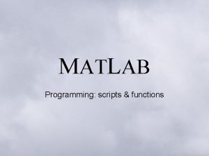 MATLAB Programming scripts functions Scripts It is possible
