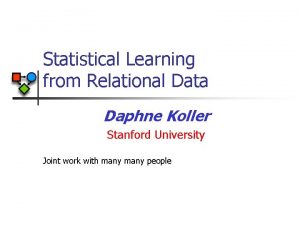 Statistical Learning from Relational Data Daphne Koller Stanford
