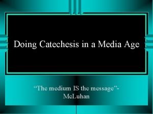 Doing Catechesis in a Media Age The medium