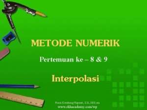 METODE NUMERIK Pertemuan ke 8 9 Interpolasi Rinci