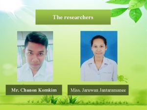 The researchers Mr Chanon Komkim Miss Jaruwan Jantaramanee