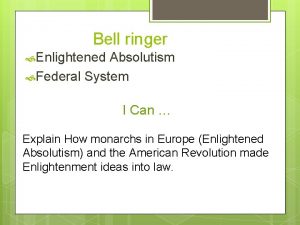 Bell ringer Enlightened Absolutism Federal System I Can