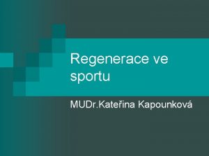 Regenerace ve sportu MUDr Kateina Kapounkov Pednky n