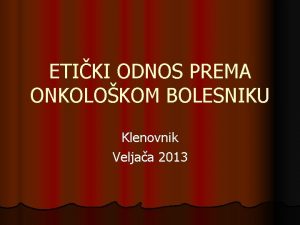 ETIKI ODNOS PREMA ONKOLOKOM BOLESNIKU Klenovnik Veljaa 2013