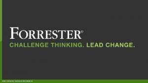 2017 FORRESTER REPRODUCTION PROHIBITED WEBINAR 2018 Predictions Customer