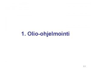 1 Olioohjelmointi 1 1 Sisllys Olioohjelmointi on ers