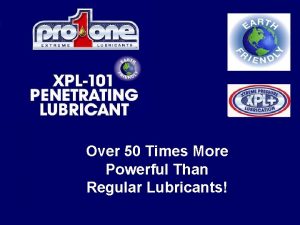 Over 50 Times More Powerful Than Regular Lubricants