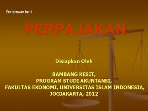 Pertemuan ke4 PERPAJAKAN Disiapkan Oleh BAMBANG KESIT PROGRAM