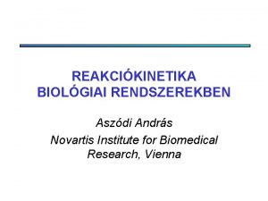REAKCIKINETIKA BIOLGIAI RENDSZEREKBEN Aszdi Andrs Novartis Institute for