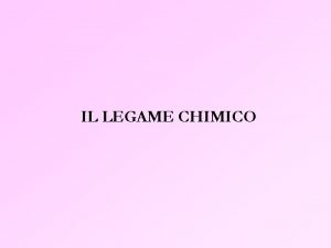 IL LEGAME CHIMICO LEGAMI PRIMARI Detti anche legami