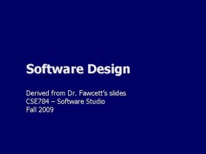 Software Design Derived from Dr Fawcetts slides CSE