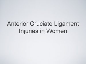 Anterior Cruciate Ligament Injuries in Women AUTHORS Barry