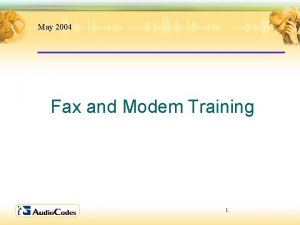 May 2004 Fax and Modem Training 1 Modem