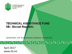 TECHNICAL ASSISTANCE FUND IIB Slovak Republic DEPARTMENT FOR