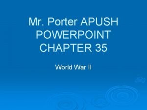 Mr Porter APUSH POWERPOINT CHAPTER 35 World War