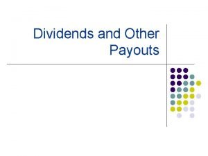 Dividends and Other Payouts Dividend Irrelevant Theory l