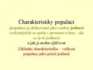 Charakteristiky populac populace je definovan jako soubor jedinc