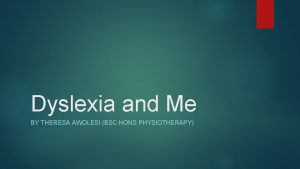 Dyslexia and Me BY THERESA AWOLESI BSC HONS