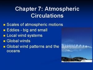 Chapter 7 Atmospheric Circulations Scales of atmospheric motions