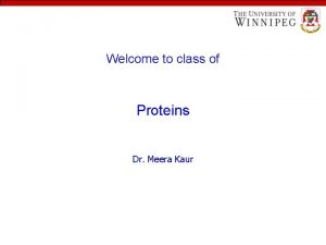 Welcome to class of Proteins Dr Meera Kaur