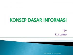 KONSEP DASAR INFORMASI By Kustanto Slide materi ke